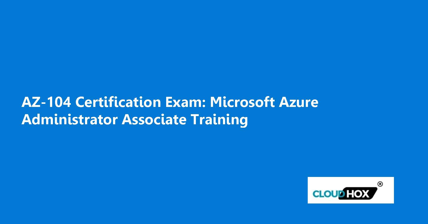 AZ-104 Certification Exam: Microsoft Azure Administrator Associate Training
